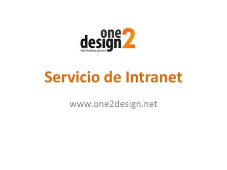 Servicio de Intranet www.one2design.net. Intranet es un servicio de Organización Empresarial que consiste en la creación de un portal de Intranet en la.