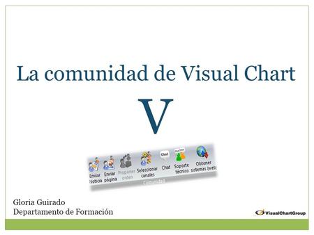 Gloria Guirado Departamento de Formación La comunidad de Visual Chart V.