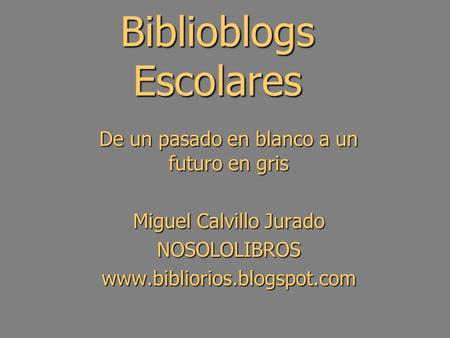 Biblioblogs Escolares De un pasado en blanco a un futuro en gris Miguel Calvillo Jurado NOSOLOLIBROSwww.bibliorios.blogspot.com.