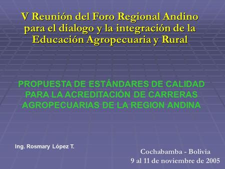 V Reunión del Foro Regional Andino para el dialogo y la integración de la Educación Agropecuaria y Rural PROPUESTA DE ESTÁNDARES DE CALIDAD PARA LA ACREDITACIÓN.