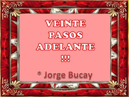 VEINTE PASOS ADELANTE !!! * Jorge Bucay.