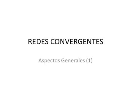 REDES CONVERGENTES Aspectos Generales (1) 29/03/2017