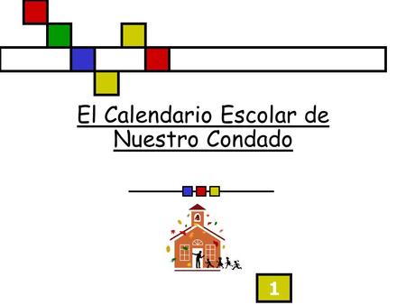 1 El Calendario Escolar de Nuestro Condado. 2 The School Calendar of Our County.