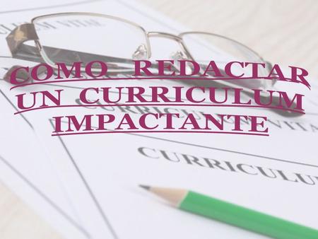 COMO REDACTAR UN CURRICULUM IMPACTANTE