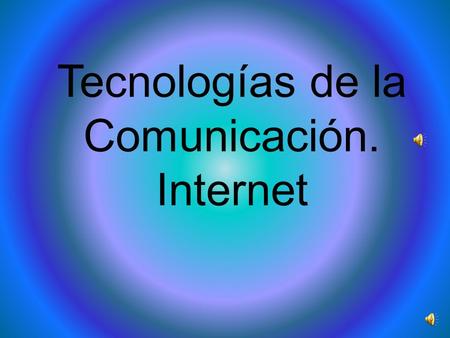 Tecnologías de la Comunicación. Internet