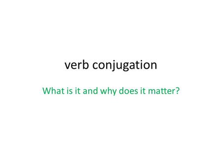 Verb conjugation What is it and why does it matter?