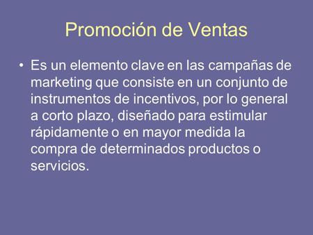 Promoción de Ventas Es un elemento clave en las campañas de marketing que consiste en un conjunto de instrumentos de incentivos, por lo general a corto.