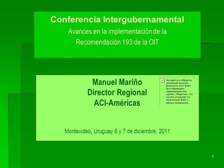 1 Manuel Mariño Director Regional ACI-Américas Montevideo, Uruguay 6 y 7 de diciembre, 2011 Conferencia Intergubernamental Avances en la implementación.