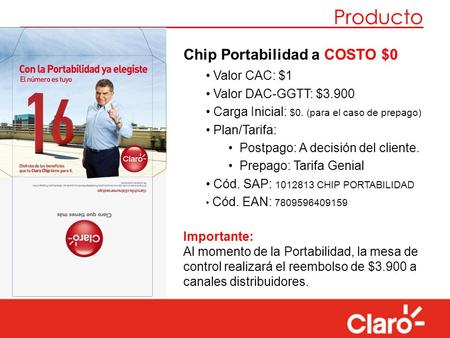 Producto Chip Portabilidad a COSTO $0 Valor CAC: $1 Valor DAC-GGTT: $3.900 Carga Inicial: $0. (para el caso de prepago) Plan/Tarifa: Postpago: A decisión.