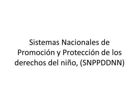 Sistemas Nacionales de Promoción y Protección de los derechos del niño, (SNPPDDNN)