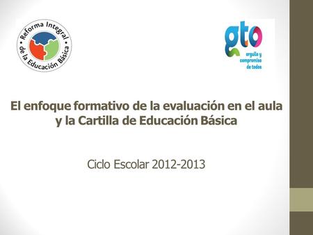 El enfoque formativo de la evaluación en el aula y la Cartilla de Educación Básica Ciclo Escolar 2012-2013.