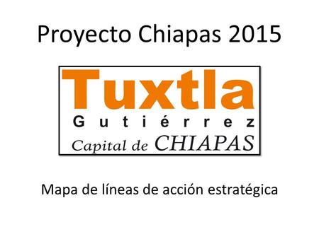 Proyecto Chiapas 2015 Mapa de líneas de acción estratégica.