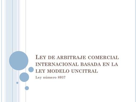 Ley de arbitraje comercial internacional basada en la ley modelo uncitral Ley número 8937.