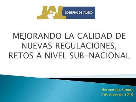Hermosillo, Sonora 7 de mayo de 2010. Consolidación de la competencia económica y la mejora regulatoria para la competitividad en México Caso. Jalisco.