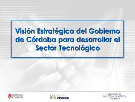 Visión Estratégica del Gobierno de Córdoba para desarrollar el Sector Tecnológico.