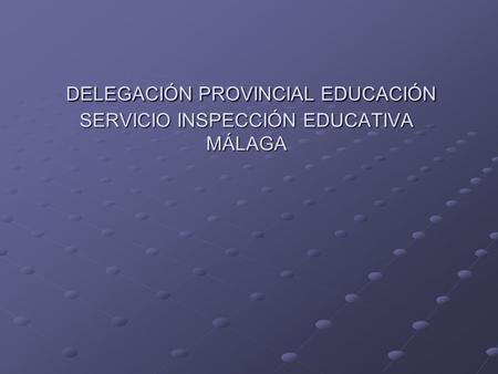 DELEGACIÓN PROVINCIAL EDUCACIÓN SERVICIO INSPECCIÓN EDUCATIVA MÁLAGA