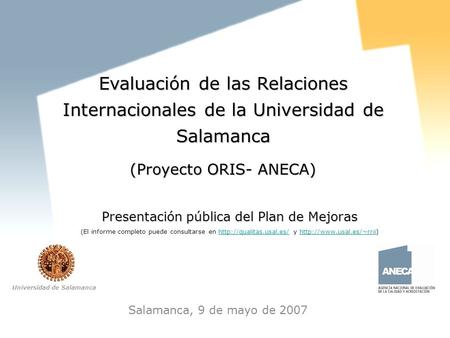 Plan de Mejoras Proyecto ORIS-ANECA Salamanca, 9 de mayo de 2007 Evaluación de las Relaciones Internacionales de la Universidad de Salamanca (Proyecto.