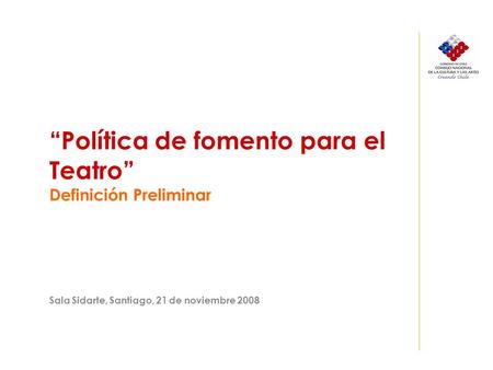 “Política de fomento para el Teatro” Definición Preliminar Sala Sidarte, Santiago, 21 de noviembre 2008.