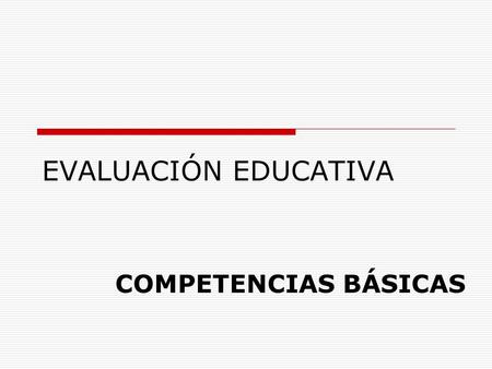 EVALUACIÓN EDUCATIVA COMPETENCIAS BÁSICAS.