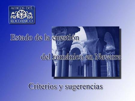 ROMÁNICO “Los siglos XI y XII, los de mayor apogeo del arte románico, se vivieron en nuestra Comunidad de forma intensa.” Sobreviven gran cantidad de manifestaciones.