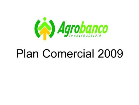 Plan Comercial 2009. MISION Contribuir a la formalización y desarrollo del micro, pequeño y mediano productor agropecuario, acuícola y forestal, mediante.