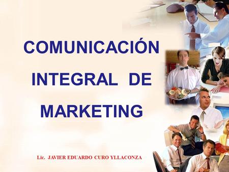 COMUNICACIÓN INTEGRAL DE MARKETING Lic. JAVIER EDUARDO CURO YLLACONZA
