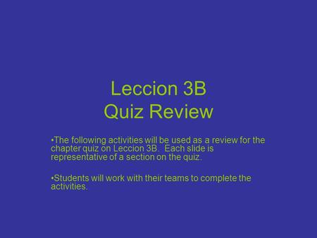 Leccion 3B Quiz Review The following activities will be used as a review for the chapter quiz on Leccion 3B. Each slide is representative of a section.