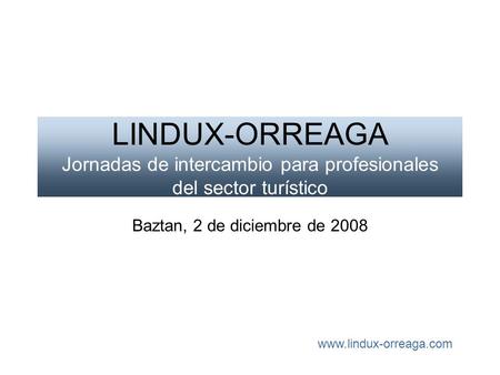 LINDUX-ORREAGA Jornadas de intercambio para profesionales del sector turístico Baztan, 2 de diciembre de 2008 www.lindux-orreaga.com.