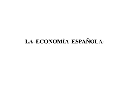 LA ECONOMÍA ESPAÑOLA.