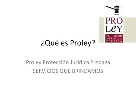 ¿Qué es Proley? Proley Protección Jurídica Prepaga SERVICIOS QUE BRINDAMOS.