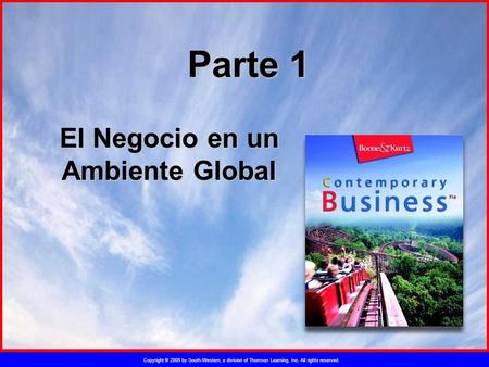 Copyright © 2005 by South-Western, a division of Thomson Learning, Inc. All rights reserved. Parte 1 El Negocio en un Ambiente Global.