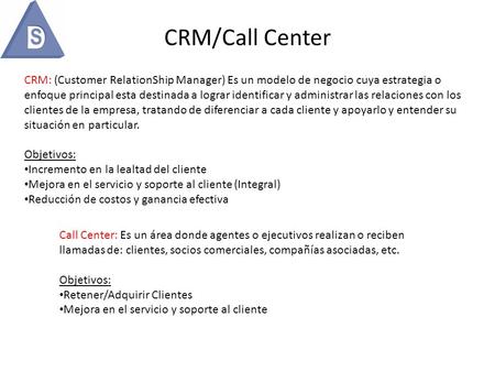 CRM/Call Center CRM: (Customer RelationShip Manager) Es un modelo de negocio cuya estrategia o enfoque principal esta destinada a lograr identificar y.