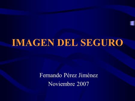 IMAGEN DEL SEGURO Fernando Pérez Jiménez Noviembre 2007.