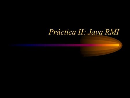 Práctica II: Java RMI.