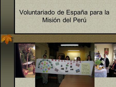 Voluntariado de España para la Misión del Perú. En todas las casas del Instituto existe un grupo de voluntarios.