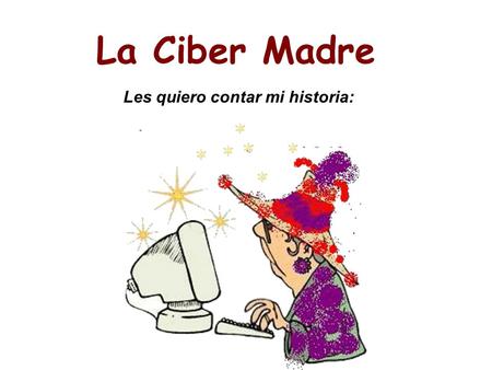 La Ciber Madre Les quiero contar mi historia:.