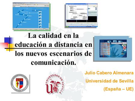 La calidad en la educación a distancia en los nuevos escenarios de comunicación. Julio Cabero Almenara Universidad de Sevilla (España – UE)