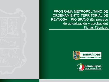 PROGRAMA METROPOLITANO DE ORDENAMIENTO TERRITORIAL DE REYNOSA – RÍO BRAVO (En proceso de actualización y aprobación) Fichas Técnicas.