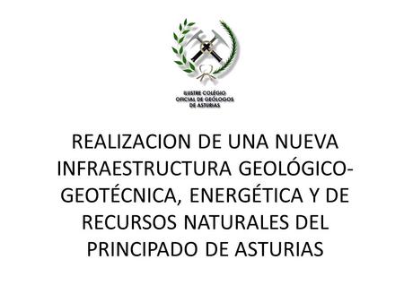 REALIZACION DE UNA NUEVA INFRAESTRUCTURA GEOLÓGICO-GEOTÉCNICA, ENERGÉTICA Y DE RECURSOS NATURALES DEL PRINCIPADO DE ASTURIAS.