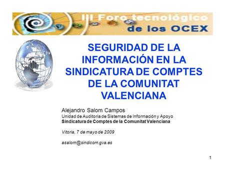 SEGURIDAD DE LA INFORMACIÓN EN LA SINDICATURA DE COMPTES DE LA COMUNITAT VALENCIANA Alejandro Salom Campos Unidad de Auditoría de Sistemas de Información.
