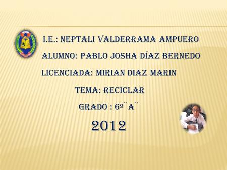 2012 I.E.: Neptali Valderrama Ampuero Alumno: Pablo Josha Díaz Bernedo