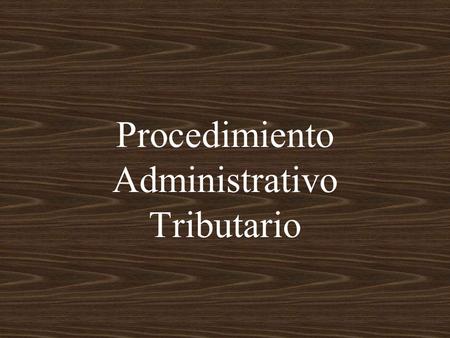 Procedimiento Administrativo Tributario