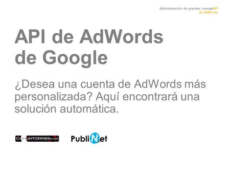 Administración de grandes cuentasAPI de AdWords. API de AdWords de Google ¿Desea una cuenta de AdWords más personalizada? Aquí encontrará una solución.