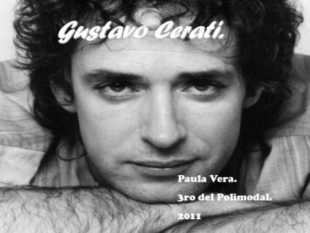 Gustavo Cerati. Paula Vera. 3ro del Polimodal. 2011.