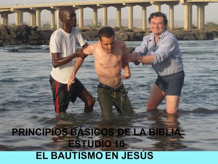 PRINCIPIOS BÁSICOS DE LA BIBLIA ESTUDIO 10 EL BAUTISMO EN JESÚS