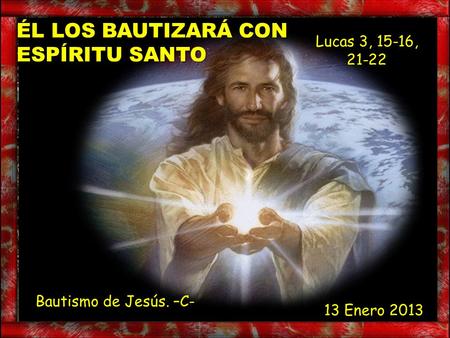 ÉL LOS BAUTIZARÁ CON ESPÍRITU SANTO Lucas 3, 15-16, 21-22