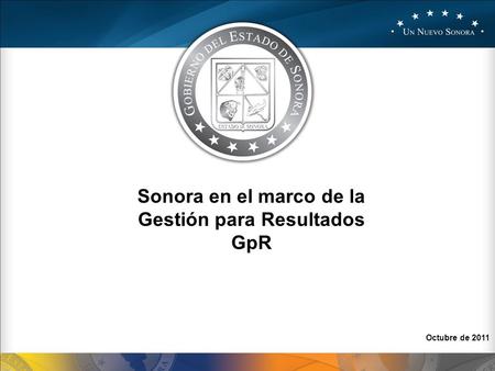 Octubre de 2011 Sonora en el marco de la Gestión para Resultados GpR.