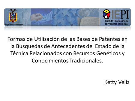 Formas de Utilización de las Bases de Patentes en la Búsquedas de Antecedentes del Estado de la Técnica Relacionados con Recursos Genéticos y Conocimientos.