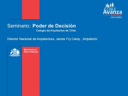 Seminario: Poder de Decisión Colegio de Arquitectos de Chile Director Nacional de Arquitectura, James Fry Carey, Arquitecto.