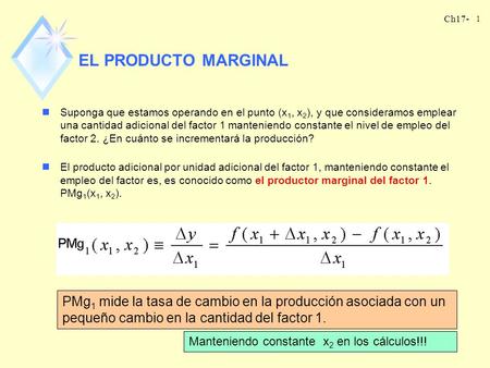 EL PRODUCTO MARGINAL Suponga que estamos operando en el punto (x1, x2), y que consideramos emplear una cantidad adicional del factor 1 manteniendo constante.